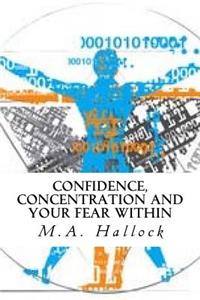 Confidence, Concentration and Your Fear Within: An Introductory Guide to Overcoming Fear