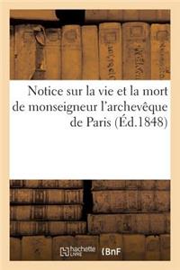 Notice Sur La Vie Et La Mort de Monseigneur l'Archevêque de Paris, Contenant: Sa Biographie