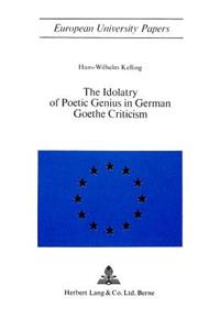 Idolatry of Poetic Genius in German Goethe Criticism