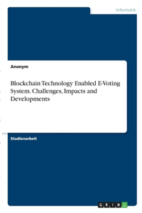 Blockchain Technology Enabled E-Voting System. Challenges, Impacts and Developments