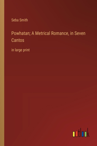 Powhatan; A Metrical Romance, in Seven Cantos