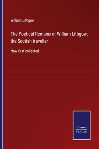Poetical Remains of William Lithgow, the Scotish traveller