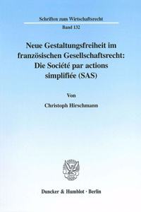 Neue Gestaltungsfreiheit Im Franzosischen Gesellschaftsrecht: Die Societe Par Actions Simplifiee (Sas)