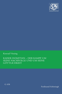 Kaiser Domitian - Der Kampf Um Seine Nachfolge Und Um Seine Göttlichkeit