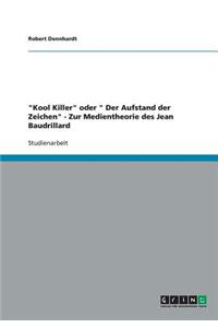 Kool Killer oder Der Aufstand der Zeichen - Zur Medientheorie des Jean Baudrillard