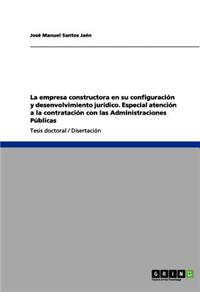 empresa constructora en su configuración y desenvolvimiento jurídico. Especial atención a la contratación con las Administraciones Públicas