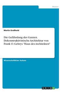 Gefährdung des Ganzen. Dekonstruktivistische Architektur von Frank O. Gehrys 