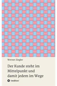 Kunde steht im Mittelpunkt und damit jedem im Wege