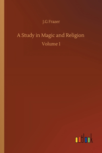 Study in Magic and Religion: Volume 1