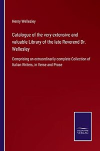 Catalogue of the very extensive and valuable Library of the late Reverend Dr. Wellesley