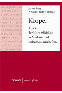 Korper. Aspekte Der Korperlichkeit in Medizin Und Kulturwissenschaften