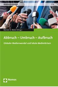 Abbruch - Umbruch - Aufbruch: Globaler Medienwandel Und Lokale Medienkrisen