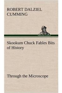Skookum Chuck Fables Bits of History, Through the Microscope