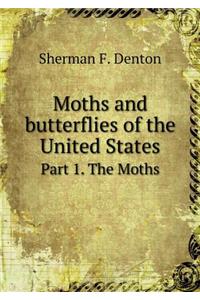 Moths and butterflies of the United States Part 1. The Moths