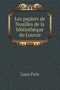 Les Papiers de Noailles de la Bibliothèque Du Louvre