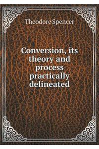 Conversion, Its Theory and Process Practically Delineated