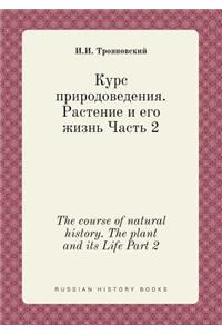 The Course of Natural History. the Plant and Its Life Part 2