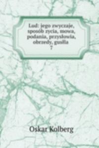 Lud: jego zwyczaje, sposob zycia, mowa, podania, przyslowia, obrzedy, guslla .