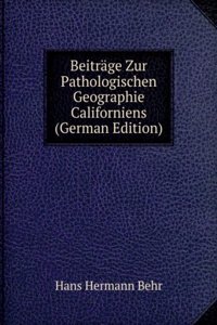 Beitrage Zur Pathologischen Geographie Californiens (German Edition)