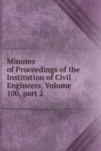 Minutes of Proceedings of the Institution of Civil Engineers, Volume 100, part 2