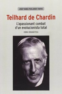 Teilhard de Chardin: L'apassionant combat d'un evolucionista total. Obra dramatica