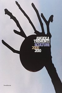 Angiola Tremonti: Sculpture 2000-2010