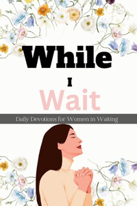While I Wait Daily Devotions for Women in Waiting