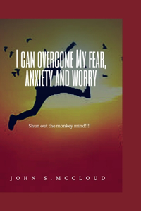 I Can Overcome My Fear, Anxiety and Worry