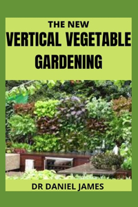The New Vertical Vegetable Gardening