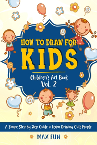 How to Draw for Kids: A Simple Step by Step Guide to Learn Drawing Cute People (Children's Art Book Vol. 2)