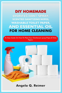 DIY Homemade Disinfectant Spray, Scented Sanitizing Wipes, Washable Toilet Paper and Essential Oil for Home Cleaning