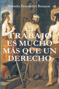 El Trabajo Es Mucho Más Que Un Derecho