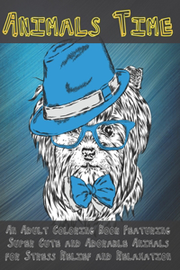 Animals Time - An Adult Coloring Book Featuring Super Cute and Adorable Animals for Stress Relief and Relaxation