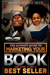 The Ultimate Guide to Marketing Your Book and Turn It Into a Best Seller