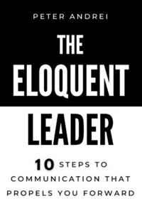 Eloquent Leader: 10 Steps to Communication That Propels You Forward