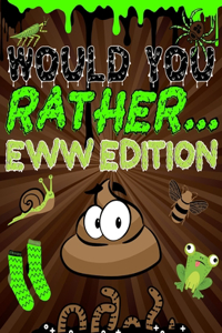 Would You Rather Eww Edition