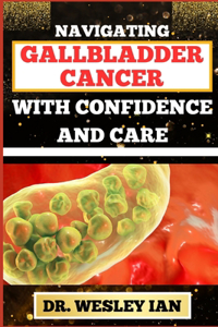 Navigating Gallbladder Cancer with Confidence and Care