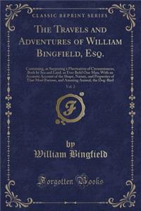 The Travels and Adventures of William Bingfield, Esq., Vol. 2: Containing, as Surprising a Fluctuation of Circumstances, Both by Sea and Land, as Ever Befel One Man; With an Accurate Account of the Shape, Nature, and Properties of That Most Furious