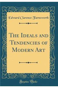 The Ideals and Tendencies of Modern Art (Classic Reprint)