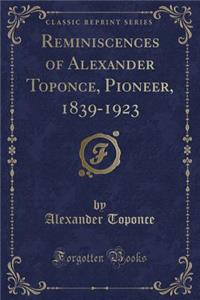 Reminiscences of Alexander Toponce, Pioneer, 1839-1923 (Classic Reprint)