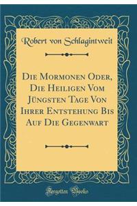 Die Mormonen Oder, Die Heiligen Vom Jüngsten Tage Von Ihrer Entstehung Bis Auf Die Gegenwart (Classic Reprint)
