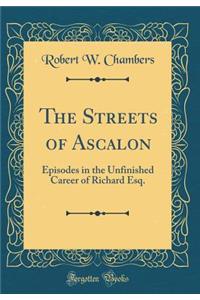 The Streets of Ascalon: Episodes in the Unfinished Career of Richard Esq. (Classic Reprint)