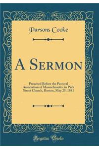 A Sermon: Preached Before the Pastoral Association of Massachusetts, in Park Street Church, Boston, May 25, 1841 (Classic Reprint)