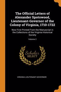 The Official Letters of Alexander Spotswood, Lieutenant-Governor of the Colony of Virginia, 1710-1722