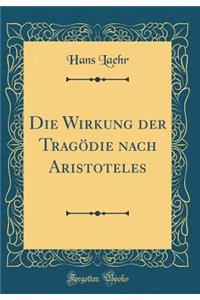 Die Wirkung Der Tragï¿½die Nach Aristoteles (Classic Reprint)