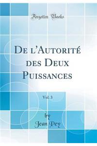 de l'AutoritÃ© Des Deux Puissances, Vol. 3 (Classic Reprint)