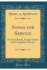 Songs for Service: For the Church, Sunday School and Evangelistic Services (Classic Reprint)