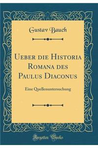 Ueber Die Historia Romana Des Paulus Diaconus: Eine Quellenuntersuchung (Classic Reprint)