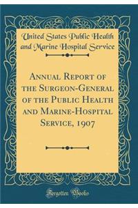 Annual Report of the Surgeon-General of the Public Health and Marine-Hospital Service, 1907 (Classic Reprint)
