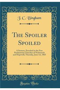 The Spoiler Spoiled: A Sermon, Preached in the Free Presbyterian Churches of Neshanock and Hopewell, Thursday, June 1st, 1865 (Classic Reprint)